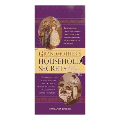 Grandmothers Household Secrets Traditional Wisdom Hints And Tips For Using Natural Ingredients In The Home, Margaret Briggs