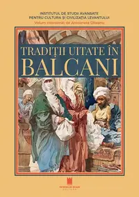 Tradiții uitate în Balcani - Paperback brosat - Antoaneta Olteanu