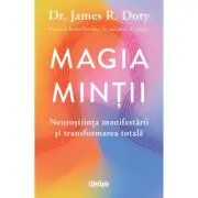 Magia mintii. Neurostiinta manifestarii si transformarea totala