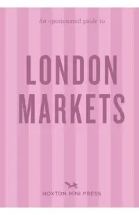 Opinionated Guide to London Markets