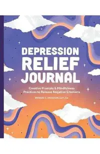 Depression Relief Journal: Creative Prompts & Mindfulness Practices to Release Negative Emotions