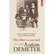 Mai liber ca oricand. Parintele Anton Demeter