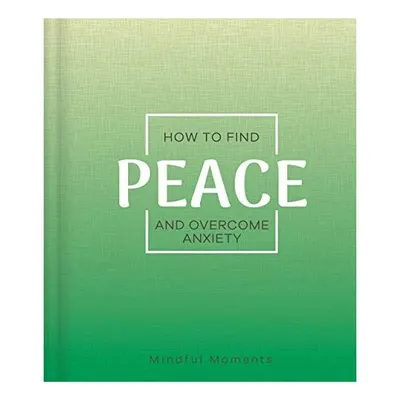 How To Find Peace and Overcome Anxiety.