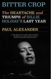 Bitter Crop: The Heartache and Triumph of Billie Holiday's Last Year