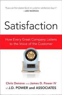 Satisfaction: How Every Great Company Listens to the Voice of the Customer