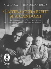Cartea curajului și a candorii. Ce afli despre viață din îndrăznelile bunicului Radu și din caietul secret al bunicii Ana