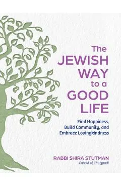 The Jewish Way to a Good Life: Find Happiness, Build Community, and Embrace Lovingkindness