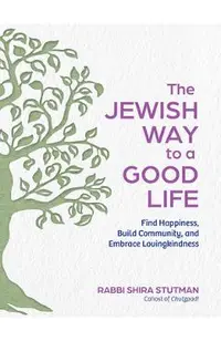 The Jewish Way to a Good Life: Find Happiness, Build Community, and Embrace Lovingkindness