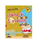 Stiinta in 5 minute - peste 100 de experimente rapide pentru copii