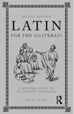 Latin for the Illiterati: A Modern Guide to an Ancient Language