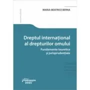 Dreptul international al drepturilor omului. Fundamente teoretice si jurisprudentiale