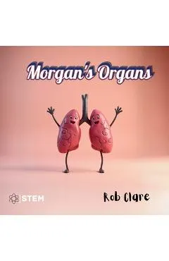 Morgan's Organs: A Funny and Fact-Filled Journey Through the Human Body