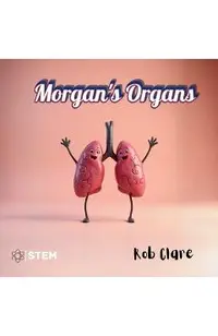 Morgan's Organs: A Funny and Fact-Filled Journey Through the Human Body