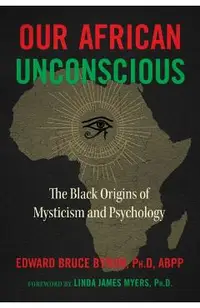Our African Unconscious: The Black Origins of Mysticism and Psychology
