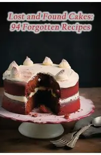 Lost and Found Cakes: 94 Forgotten Recipes