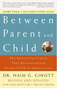 Between Parent and Child: Revised and Updated: The Bestselling Classic That Revolutionized Parent-Child Communication