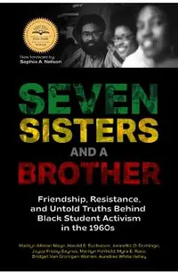 Seven Sisters and a Brother: Friendship, Resistance, and Untold Truths Behind Black Student Activism in the 1960s (a Pivotal Event in the History o