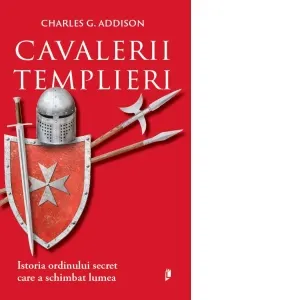 Cavalerii Templieri. Istoria ordinului secret care a schimbat lumea