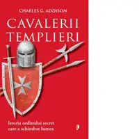 Cavalerii Templieri. Istoria ordinului secret care a schimbat lumea