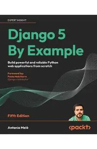 Django 5 By Example - Fifth Edition: Build powerful and reliable Python web applications from scratch