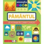 Geografica. Pamantul. Sa pornim in lumea larga