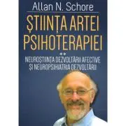 Stiinta Artei Psihoterapiei. Terapia reglarii afectului si neuropsihanaliza clinica (Volumul 2)