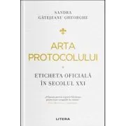 Arta protocolului. Eticheta oficiala in secolul 21