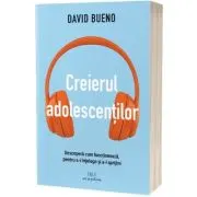 Creierul adolescentilor. Descopera cum functioneaza, pentru a-i intelege si a-i sprijini