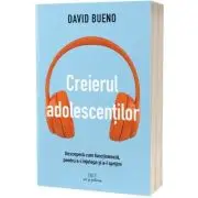 Creierul adolescentilor. Descopera cum functioneaza, pentru a-i intelege si a-i sprijini