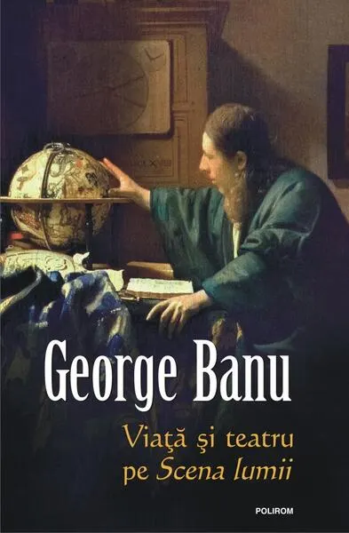 Viaţă şi teatru pe Scena lumii - Hardcover - George Banu