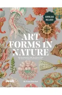 Art Forms in Nature by Ernst Haeckel: 100 Downloadable High-Resolution Prints for Artists, Designers and Nature Lovers