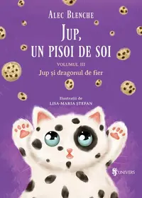 Jup și dragonul de fier. Jup, un pisoi de soi (Vol. 3) - Hardcover - Alec Blenche