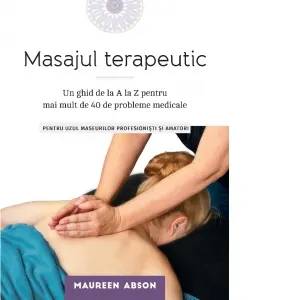 Masajul terapeutic. Un ghid de la A la Z pentru mai mult de 40 de probleme medicale