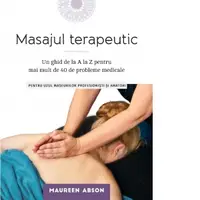 Masajul terapeutic. Un ghid de la A la Z pentru mai mult de 40 de probleme medicale