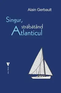 Singur, străbătând Atlanticul - Paperback brosat - Alain Gerbault