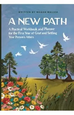 A New Path: A Practical Workbook and Planner for the First Year of Grief and Settling Your Person's Affairs