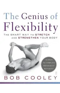 The Genius of Flexibility: The Smart Way to Stretch and Strengthen Your Body
