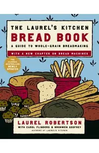 The Laurel's Kitchen Bread Book: A Guide to Whole-Grain Breadmaking: A Baking Book