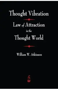 Thought Vibration: The Law of Attraction In The Thought World