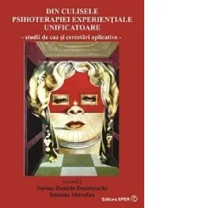 Din culisele psihoterapiei experientiale unificatoare. Studii de caz si cercetari aplicative