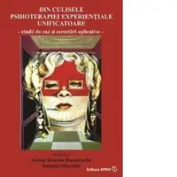 Din culisele psihoterapiei experientiale unificatoare. Studii de caz si cercetari aplicative