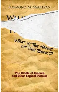 What Is the Name of This Book?: The Riddle of Dracula and Other Logical Puzzles