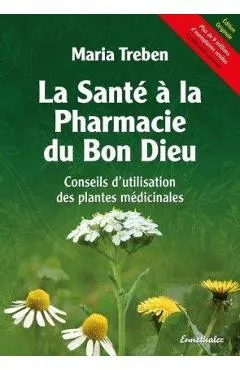 La Sant� � La Pharmacie Du Bon Dieu: Conseils d'Utilisation Des Plantes M�dicinales