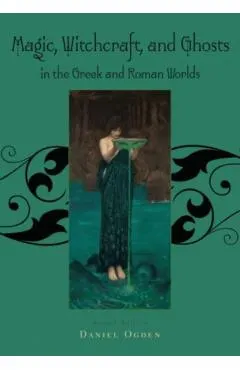 Magic, Witchcraft and Ghosts in the Greek and Roman Worlds: A Sourcebook