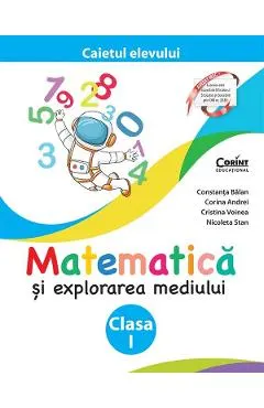 Matematica si explorarea mediului - Clasa 1 - Caietul elevului - Constanta Balan, Corina Andrei, Cristina Voinea, Nicoleta Stan