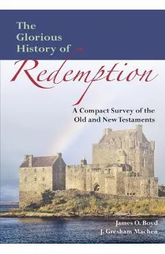 The Glorious History of Redemption: A Compact Summary of the Old and New Testaments