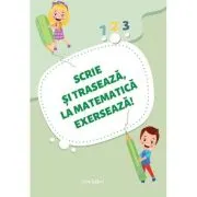 Scrie si traseaza, la matematica exerseaza!