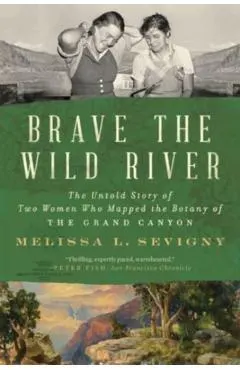 Brave the Wild River: The Untold Story of Two Women Who Mapped the Botany of the Grand Canyon