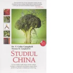 Studiul China. Cel mai complet studiu despre nutritie realizat vreodata, cu implicatii extraordinare asupra dietei, pierderii in greutate si sanatatii pe termen lung