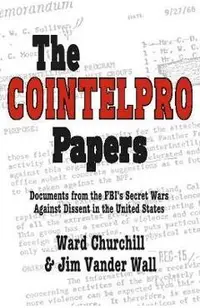 The Cointelpro Papers: Documents from the Fbi's Secret Wars Against Dissent in the United States